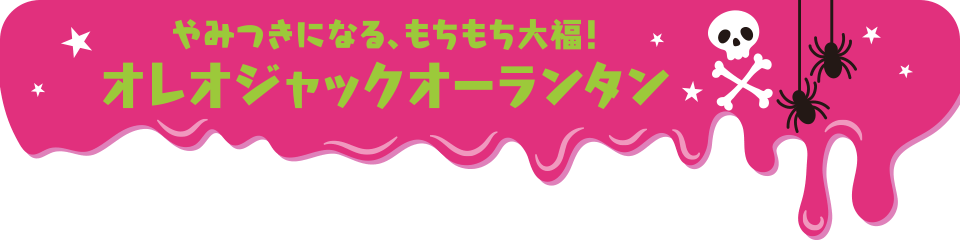 やみつきになる、もちもち大福！オレオジャックオーランタン