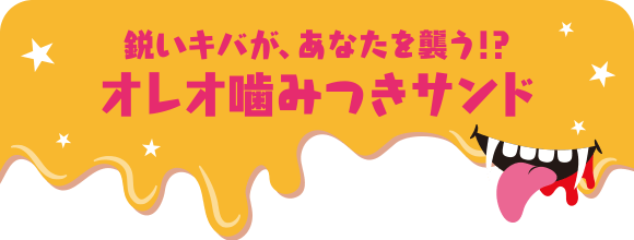 鋭いキバが、あなたを襲う!?オレオ噛みつきサンド